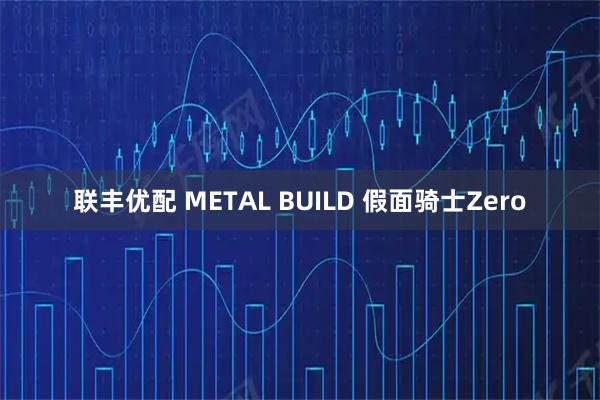 联丰优配 METAL BUILD 假面骑士Zero