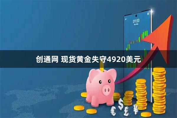创通网 现货黄金失守4920美元